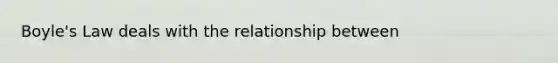 <a href='https://www.questionai.com/knowledge/kdvBalZ1bx-boyles-law' class='anchor-knowledge'>boyle's law</a> deals with the relationship between