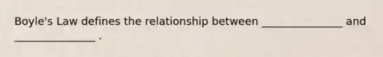 <a href='https://www.questionai.com/knowledge/kdvBalZ1bx-boyles-law' class='anchor-knowledge'>boyle's law</a> defines the relationship between _______________ and _______________ .