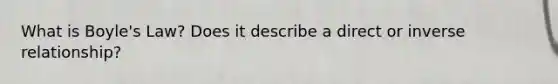 What is Boyle's Law? Does it describe a direct or inverse relationship?