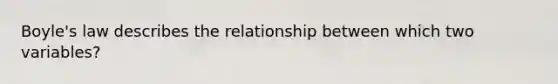 Boyle's law describes the relationship between which two variables?