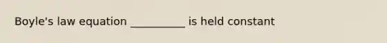 Boyle's law equation __________ is held constant