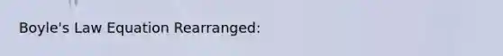 Boyle's Law Equation Rearranged: