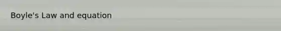 <a href='https://www.questionai.com/knowledge/kdvBalZ1bx-boyles-law' class='anchor-knowledge'>boyle's law</a> and equation
