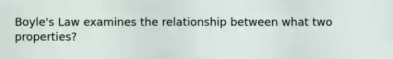 Boyle's Law examines the relationship between what two properties?