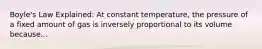 Boyle's Law Explained: At constant temperature, the pressure of a fixed amount of gas is inversely proportional to its volume because...