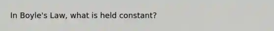 In <a href='https://www.questionai.com/knowledge/kdvBalZ1bx-boyles-law' class='anchor-knowledge'>boyle's law</a>, what is held constant?