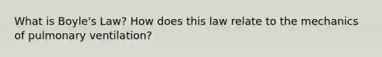 What is <a href='https://www.questionai.com/knowledge/kdvBalZ1bx-boyles-law' class='anchor-knowledge'>boyle's law</a>? How does this law relate to the mechanics of pulmonary ventilation?