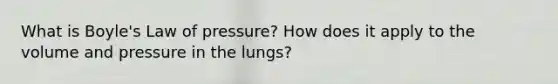 What is Boyle's Law of pressure? How does it apply to the volume and pressure in the lungs?