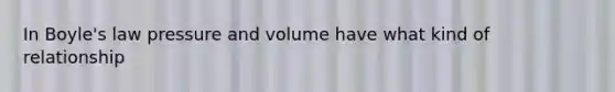 In Boyle's law pressure and volume have what kind of relationship