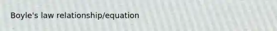 <a href='https://www.questionai.com/knowledge/kdvBalZ1bx-boyles-law' class='anchor-knowledge'>boyle's law</a> relationship/equation