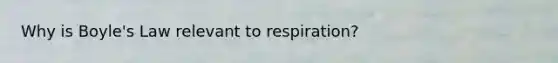 Why is <a href='https://www.questionai.com/knowledge/kdvBalZ1bx-boyles-law' class='anchor-knowledge'>boyle's law</a> relevant to respiration?