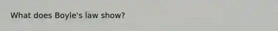 What does <a href='https://www.questionai.com/knowledge/kdvBalZ1bx-boyles-law' class='anchor-knowledge'>boyle's law</a> show?