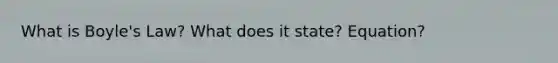 What is Boyle's Law? What does it state? Equation?