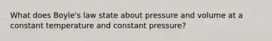 What does Boyle's law state about pressure and volume at a constant temperature and constant pressure?