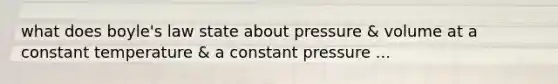 what does boyle's law state about pressure & volume at a constant temperature & a constant pressure ...