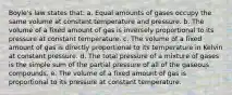 Boyle's law states that: a. Equal amounts of gases occupy the same volume at constant temperature and pressure. b. The volume of a fixed amount of gas is inversely proportional to its pressure at constant temperature. c. The volume of a fixed amount of gas is directly proportional to its temperature in Kelvin at constant pressure. d. The total pressure of a mixture of gases is the simple sum of the partial pressure of all of the gaseous compounds. e. The volume of a fixed amount of gas is proportional to its pressure at constant temperature.