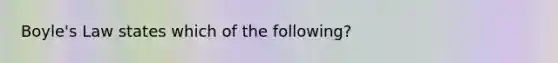 Boyle's Law states which of the following?