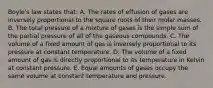 Boyle's law states that: A. The rates of effusion of gases are inversely proportional to the square roots of their molar masses. B. The total pressure of a mixture of gases is the simple sum of the partial pressure of all of the gaseous compounds. C. The volume of a fixed amount of gas is inversely proportional to its pressure at constant temperature. D. The volume of a fixed amount of gas is directly proportional to its temperature in Kelvin at constant pressure. E. Equal amounts of gases occupy the same volume at constant temperature and pressure.