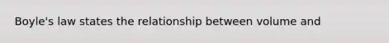 <a href='https://www.questionai.com/knowledge/kdvBalZ1bx-boyles-law' class='anchor-knowledge'>boyle's law</a> states the relationship between volume and