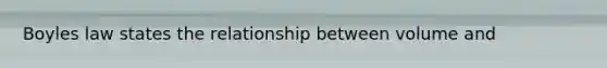 Boyles law states the relationship between volume and