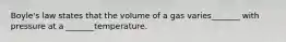 Boyle's law states that the volume of a gas varies_______ with pressure at a _______temperature.