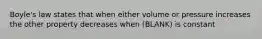 Boyle's law states that when either volume or pressure increases the other property decreases when (BLANK) is constant