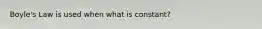 Boyle's Law is used when what is constant?