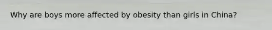 Why are boys more affected by obesity than girls in China?