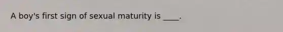 A boy's first sign of sexual maturity is ____.