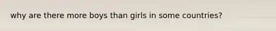 why are there more boys than girls in some countries?