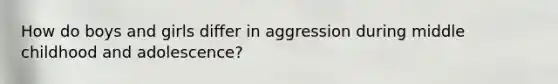 How do boys and girls differ in aggression during middle childhood and adolescence?