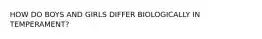 HOW DO BOYS AND GIRLS DIFFER BIOLOGICALLY IN TEMPERAMENT?