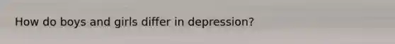 How do boys and girls differ in depression?