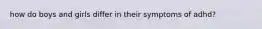 how do boys and girls differ in their symptoms of adhd?
