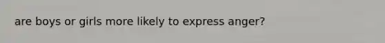 are boys or girls more likely to express anger?