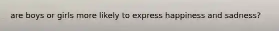 are boys or girls more likely to express happiness and sadness?