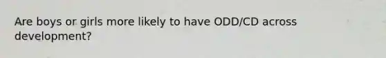 Are boys or girls more likely to have ODD/CD across development?