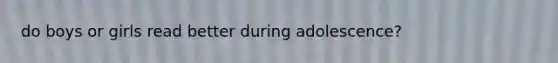 do boys or girls read better during adolescence?