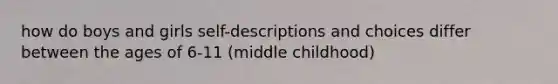 how do boys and girls self-descriptions and choices differ between the ages of 6-11 (middle childhood)