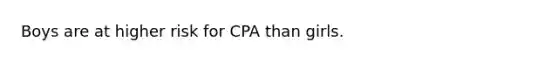 Boys are at higher risk for CPA than girls.