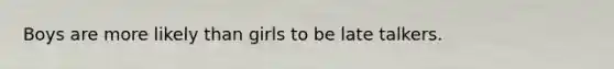 Boys are more likely than girls to be late talkers.