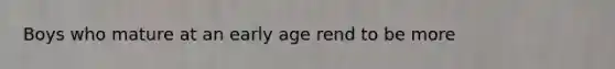 Boys who mature at an early age rend to be more