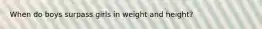 When do boys surpass girls in weight and height?