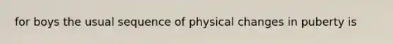 for boys the usual sequence of physical changes in puberty is