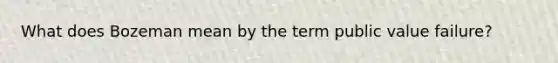 What does Bozeman mean by the term public value failure?