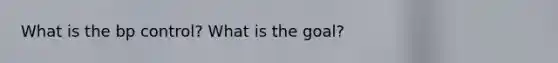 What is the bp control? What is the goal?