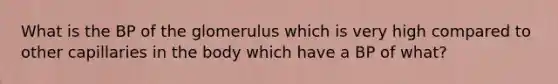 What is the BP of the glomerulus which is very high compared to other capillaries in the body which have a BP of what?