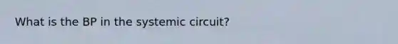 What is the BP in the systemic circuit?