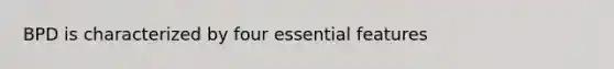 BPD is characterized by four essential features