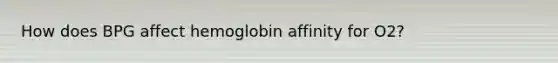 How does BPG affect hemoglobin affinity for O2?